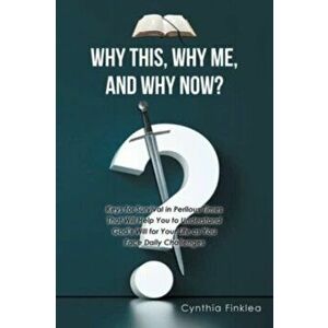 Why This, Why Me, and Why Now?: Keys for Survival in Perilous Times That Will Help You to Understand God's Will for Your Life as You Face Daily Challe imagine