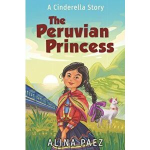 The Peruvian Princess: A Cinderella Story, Paperback - Alina Paez imagine
