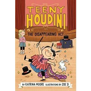 Teeny Houdini #1: The Disappearing ACT, Paperback - Katrina Moore imagine