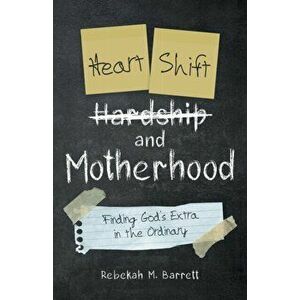 Heart Shift and Motherhood: Finding God's Extra in the Ordinary, Paperback - Rebekah M. Barrett imagine