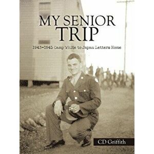 My Senior Trip: 1943-1945 Camp White to Japan Letters Home, Paperback - CD Griffith imagine