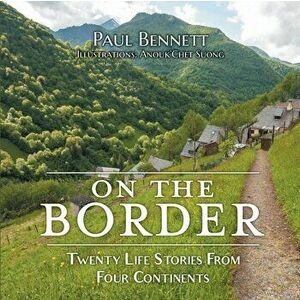 On the Border: Twenty Life Stories From Four Continents, Paperback - Paul Bennett imagine