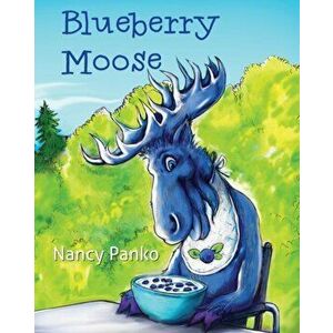 Blueberry Moose, Paperback - Nancy Panko imagine