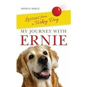My Journey with Ernie: Lessons from a Turkey Dog, Paperback - Heidi Speece imagine