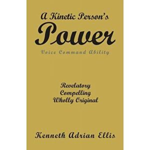 A Kinetic Person's Power: Voice Command Ability, Paperback - Kenneth Ellis imagine
