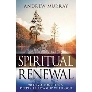Spiritual Renewal: 90 Devotions for a Deeper Fellowship with God, Paperback - Andrew Murray imagine