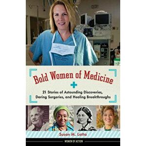 Bold Women of Medicine, 20: 21 Stories of Astounding Discoveries, Daring Surgeries, and Healing Breakthroughs, Paperback - Susan M. Latta imagine