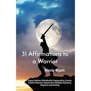 31 Affirmations to a Warrior: Lupus, Autism, Hidradenitis Suppurativa, Cancer, Crohn's Disease, Depression, Multiple Sclerosis, Alopecia and Anxiety - imagine