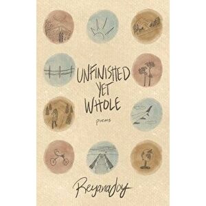 Unfinished Yet Whole, Paperback - Reyana Joy imagine