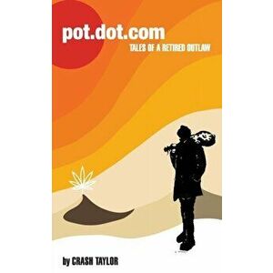 Pot.dot.com: Tales of a Retired Outlaw, Paperback - Crash Taylor imagine