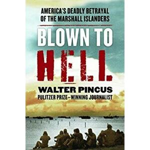 Blown to Hell: America's Deadly Betrayal of the Marshall Islanders, Hardcover - Walter Pincus imagine