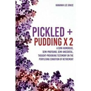 Pickled Pudding x 2: A semi-humorous, semi-profound, semi-anecdotal, thought-provoking testimony on the perplexing condition of RETIREMENT - Hananah L imagine