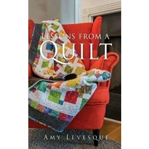 Lessons from a Quilt, Paperback - Amy Levesque imagine