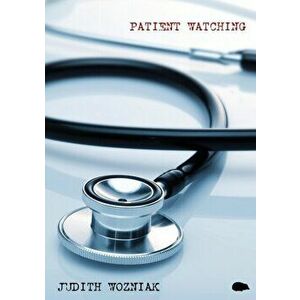Patient Watching, Paperback - Judith Wozniak imagine