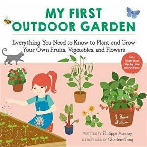 My First Outdoor Garden, 2: Everything You Need to Know to Plant and Grow Your Own Fruits, Vegetables, and Flowers - Philippe Asseray imagine