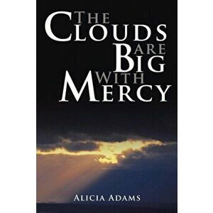 The Clouds Are Big With Mercy, Paperback - Alicia Adams imagine