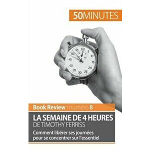 La semaine de 4 heures de Timothy Ferriss: Comment libérer ses journées pour se concentrer sur l'essentiel, Paperback - 50 Minutes imagine