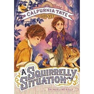 A Squirrelly Situation: Calpurnia Tate, Girl Vet, Paperback - Jacqueline Kelly imagine