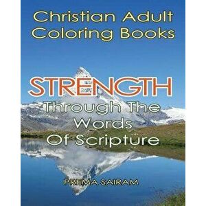 Christian Adult Coloring Books: Strength Through The Words Of Scripture: A Caring Book of Inspirational Quotes And Color-In Images for Grown-Ups of Fa imagine