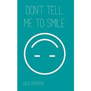 Don't Tell Me to Smile, Paperback - Julia Barron imagine