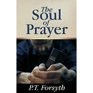 The Soul of Prayer, Paperback - P. T. Forsyth imagine