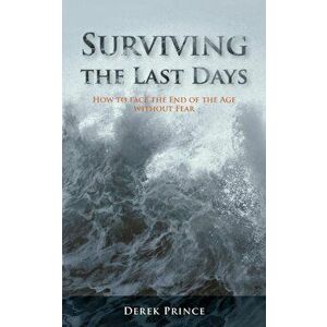 Surviving the Last Days: How to face the End of the Age without Fear, Paperback - Derek Prince imagine