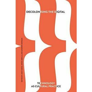 Decolonising the Digital: Technology as Cultural Practice, Paperback - Josh Harle imagine