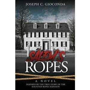 Salem's Ropes: Based on the True Story of the Haunted Ropes Mansion, Paperback - Joseph C. Gioconda imagine