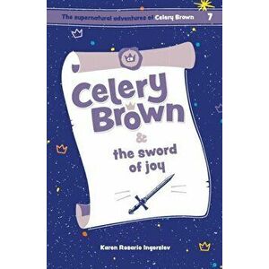 Celery Brown and the sword of joy, Paperback - Karen Rosario Ingerslev imagine