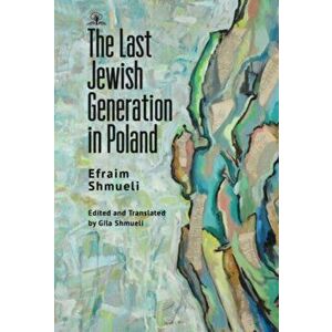 The Last Generation of Jews in Poland, Paperback - Efraim Shmueli imagine