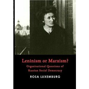 Leninism or Marxism?, Paperback - Rosa Luxemburg imagine