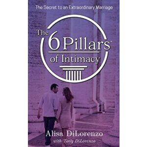 The 6 Pillars of Intimacy, Paperback - Alisa Dilorenzo imagine