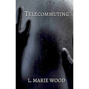 Telecommuting, Paperback - L. Marie Wood imagine