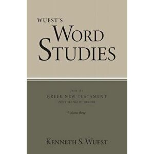 Wuest's Word Studies from the Greek New Testament for the English Reader, vol. 3, Paperback - Kenneth S. Wuest imagine
