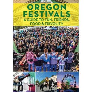 Oregon Festivals: A Guide to Fun, Friends, Food & Frivolity, Paperback - John Shewey imagine