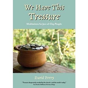 We Have This Treasure: Meditations for Jars-of-Clay People, Paperback - David Perry imagine
