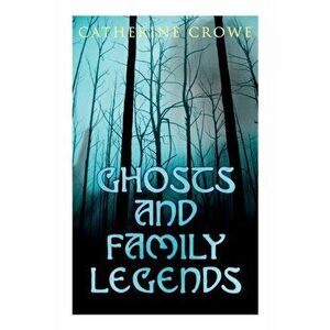Ghosts and Family Legends: Horror Stories & Supernatural Tales, Paperback - Catherine Crowe imagine