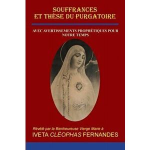Souffrances Et Thèse Du Purgatoire: Avec Avertissements Prophétiques Pour Notre Temps, Paperback - Iveta Cleophas Fernandes imagine