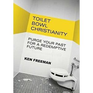 Toilet Bowl Christianity, Paperback - Ken Freeman imagine