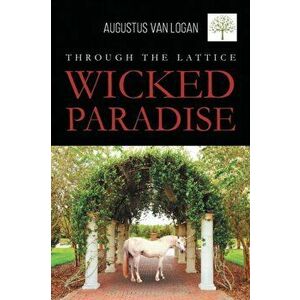 Through the Lattice: Wicked Paradise, Paperback - Augustus Van Logan imagine