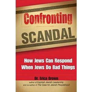 Confronting Scandal: How Jews Can Respond When Jews Do Bad Things, Paperback - Erica Brown imagine