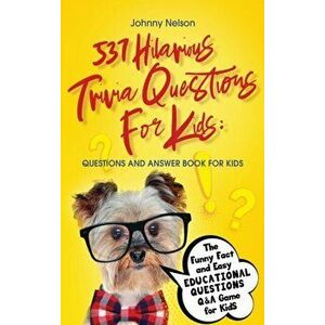 537 Hilarious Trivia Questions for Kids: Questions and Answer Book for kids: The Funny Fact and Easy Educational Questions Q&A Game for Kids - Johnny imagine