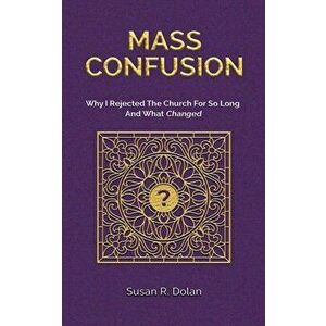 Mass Confusion: Why I Rejected The Church For So Long And What Changed, Paperback - Susan R. Dolan imagine