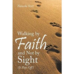 Walking by Faith and Not by Sight: (It Pays Off), Paperback - Natasha Scott imagine