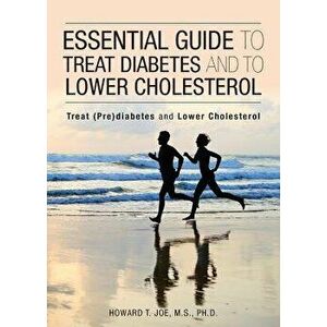 Essential Guide to Treat Diabetes and to Lower Cholesterol, Paperback - Howard T. Joe imagine