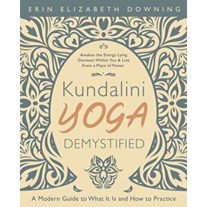 Kundalini Yoga Demystified: A Modern Guide to What It Is and How to Practice, Paperback - Erin Elizabeth Downing imagine