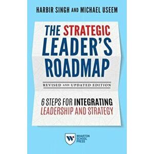 The Strategic Leader's Roadmap, Revised and Updated Edition: 6 Steps for Integrating Leadership and Strategy, Hardcover - Harbir Singh imagine