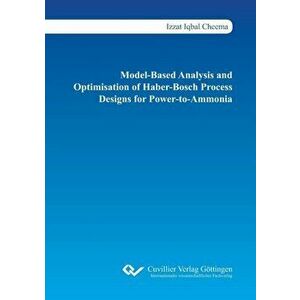 Model-Based Analysis and Optimisation of Haber-Bosch Process Designs for Power-to-Ammonia, Paperback - Izzat Iqbal Cheema imagine