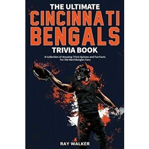 The Ultimate Cincinnati Bengals Trivia Book: A Collection of Amazing Trivia Quizzes and Fun Facts for Die-Hard Bungles Fans! - Ray Walker imagine