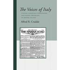 The Voices of Italy: Italian Language Newspapers and Radio Programs in Rhode Island, Paperback - Alfred R. Crudale imagine